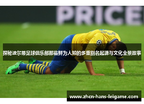 探秘波尔蒂足球俱乐部那些鲜为人知的多重别名起源与文化全景故事