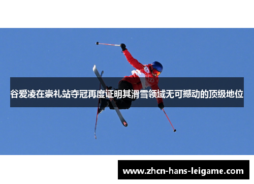 谷爱凌在崇礼站夺冠再度证明其滑雪领域无可撼动的顶级地位