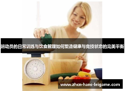 运动员的日常训练与饮食管理如何塑造健康与竞技状态的完美平衡 运动员的日常训练与饮食管理如何塑造健康与竞技状态的完美平衡