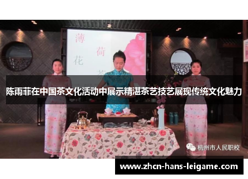 陈雨菲在中国茶文化活动中展示精湛茶艺技艺展现传统文化魅力 陈雨菲在中国茶文化活动中展示精湛茶艺技艺展现传统文化魅力