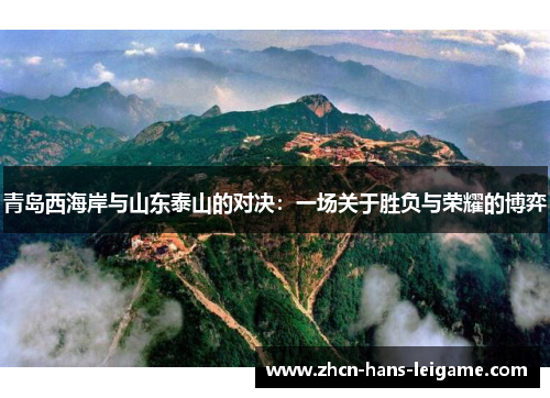 青岛西海岸与山东泰山的对决:一场关于胜负与荣耀的博弈 青岛西海岸与山东泰山的对决:一场关于胜负与荣耀的博弈