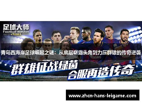 青岛西海岸足球崛起之谜：从底层崭露头角到力压群雄的传奇逆袭