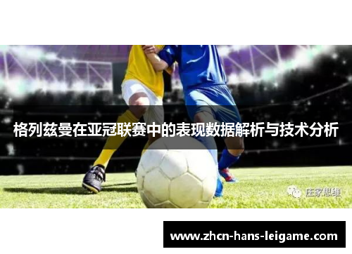 格列兹曼在亚冠联赛中的表现数据解析与技术分析