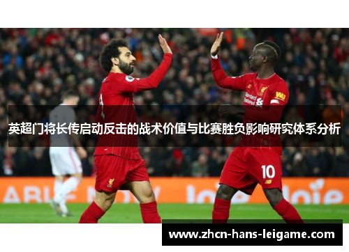 英超门将长传启动反击的战术价值与比赛胜负影响研究体系分析 英超门将长传启动反击的战术价值与比赛胜负影响研究体系分析